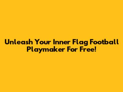 Unleash Your Inner Flag Football Playmaker For Free!