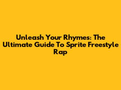 Unleash Your Rhymes: The Ultimate Guide To Sprite Freestyle Rap