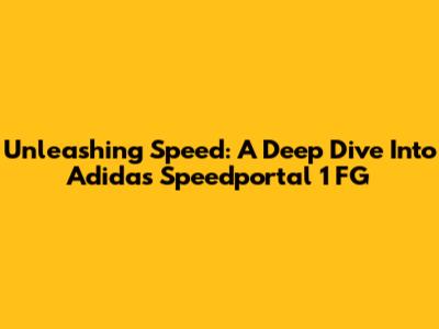 Unleashing Speed: A Deep Dive Into Adidas Speedportal 1 FG