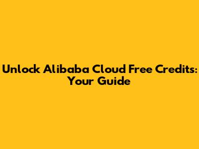 Unlock Alibaba Cloud Free Credits: Your Guide