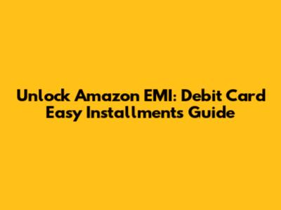 Unlock Amazon EMI: Debit Card Easy Installments Guide