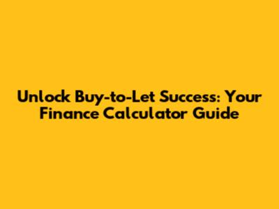 Unlock Buy-to-Let Success: Your Finance Calculator Guide
