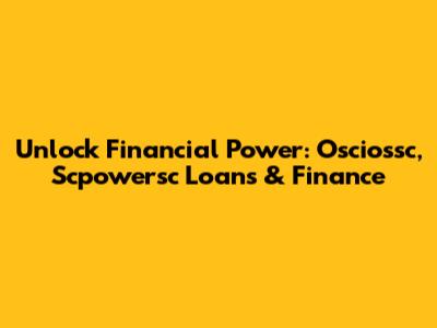 Unlock Financial Power: Osciossc, Scpowersc Loans & Finance