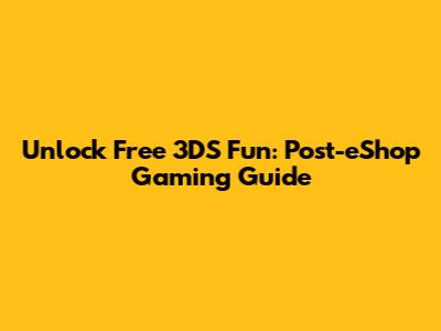 Unlock Free 3DS Fun: Post-eShop Gaming Guide