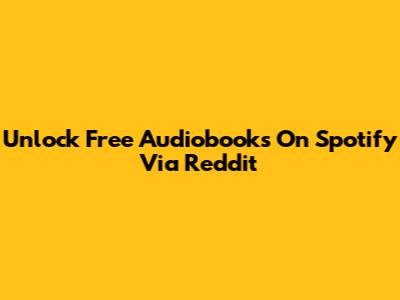 Unlock Free Audiobooks On Spotify Via Reddit