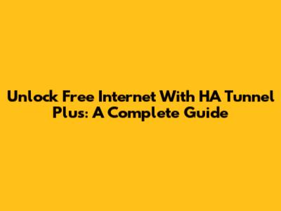 Unlock Free Internet With HA Tunnel Plus: A Complete Guide