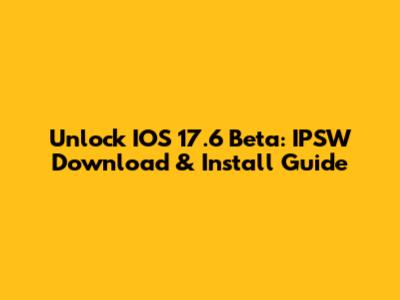 Unlock IOS 17.6 Beta: IPSW Download & Install Guide