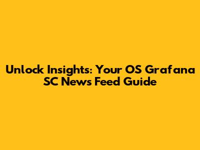 Unlock Insights: Your OS Grafana SC News Feed Guide