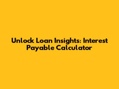 Unlock Loan Insights: Interest Payable Calculator