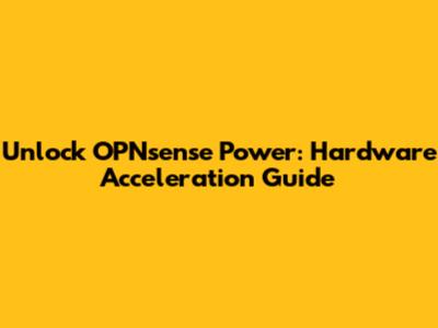 Unlock OPNsense Power: Hardware Acceleration Guide