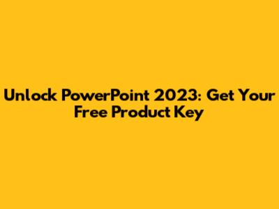 Unlock PowerPoint 2023: Get Your Free Product Key