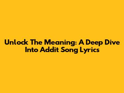 Unlock The Meaning: A Deep Dive Into Addit Song Lyrics