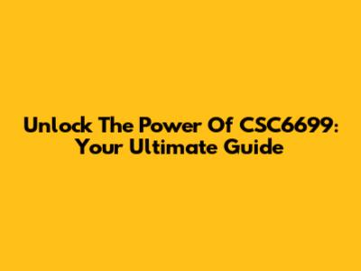 Unlock The Power Of CSC6699: Your Ultimate Guide