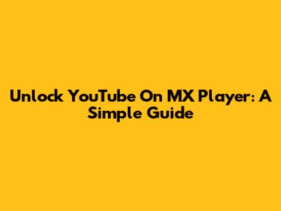 Unlock YouTube On MX Player: A Simple Guide