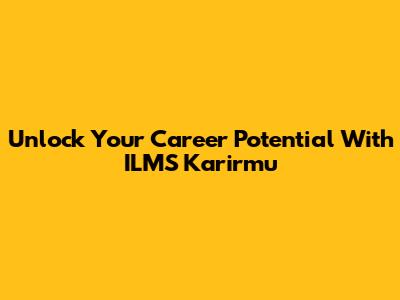 Unlock Your Career Potential With ILMS Karirmu