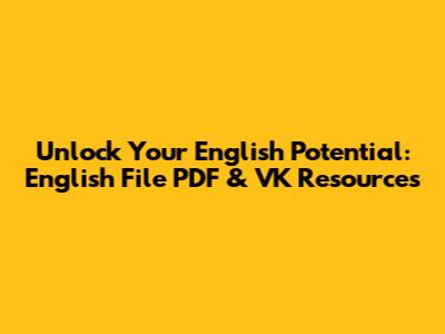 Unlock Your English Potential: English File PDF & VK Resources