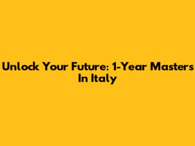 Unlock Your Future: 1-Year Master's In Italy