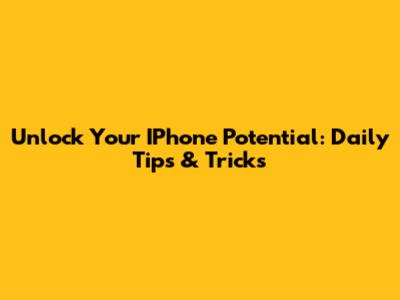 Unlock Your IPhone Potential: Daily Tips & Tricks