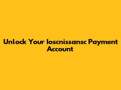 Unlock Your Ioscnissansc Payment Account