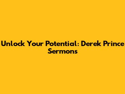 Unlock Your Potential: Derek Prince Sermons