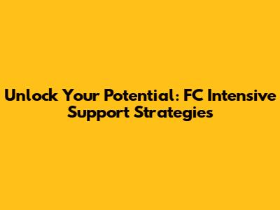 Unlock Your Potential: FC Intensive Support Strategies