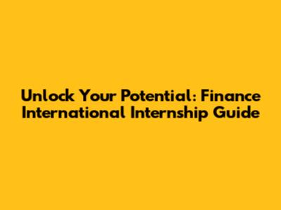 Unlock Your Potential: Finance International Internship Guide