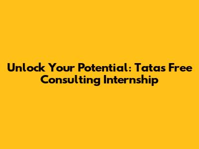 Unlock Your Potential: Tata's Free Consulting Internship