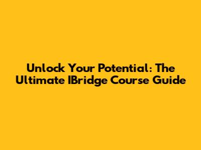 Unlock Your Potential: The Ultimate IBridge Course Guide