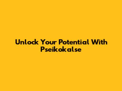 Unlock Your Potential With Pseikokalse