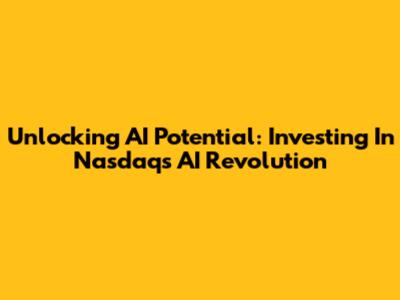 Unlocking AI Potential: Investing In Nasdaq's AI Revolution