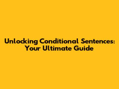 Unlocking Conditional Sentences: Your Ultimate Guide