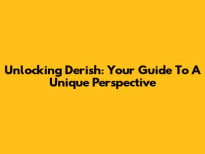 Unlocking Derish: Your Guide To A Unique Perspective