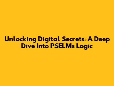 Unlocking Digital Secrets: A Deep Dive Into PSELM's Logic