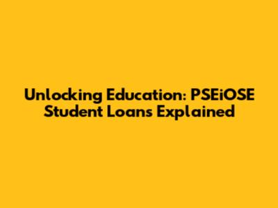 Unlocking Education: PSEiOSE Student Loans Explained