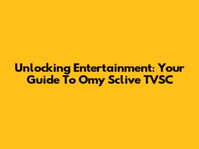 Unlocking Entertainment: Your Guide To Omy Sclive TVSC