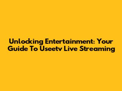 Unlocking Entertainment: Your Guide To Useetv Live Streaming