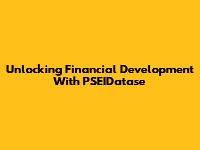 Unlocking Financial Development With PSEIDatase