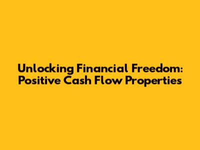 Unlocking Financial Freedom: Positive Cash Flow Properties