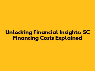 Unlocking Financial Insights: SC Financing Costs Explained