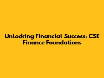 Unlocking Financial Success: CSE Finance Foundations