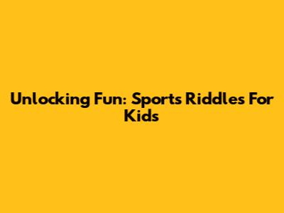 Unlocking Fun: Sports Riddles For Kids