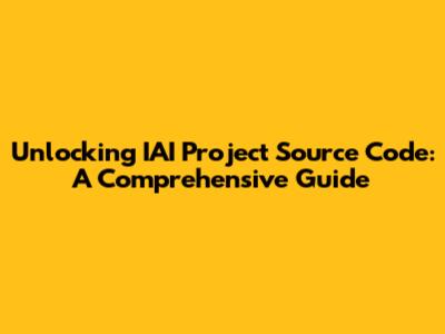 Unlocking IAI Project Source Code: A Comprehensive Guide