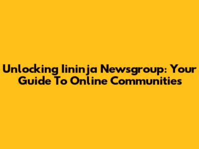 Unlocking Iininja Newsgroup: Your Guide To Online Communities