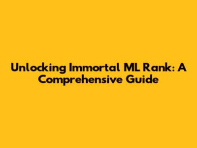 Unlocking Immortal ML Rank: A Comprehensive Guide