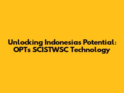 Unlocking Indonesia's Potential: OPT's SCISTWSC Technology