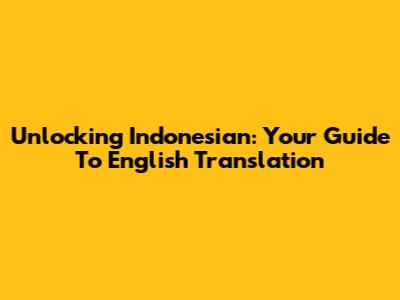 Unlocking Indonesian: Your Guide To English Translation