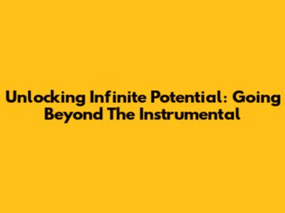 Unlocking Infinite Potential: Going Beyond The Instrumental