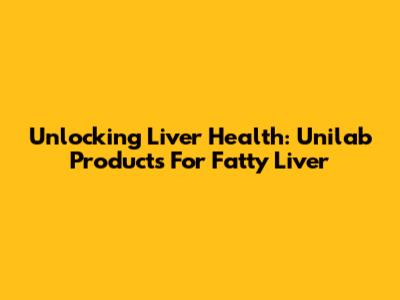 Unlocking Liver Health: Unilab Products For Fatty Liver