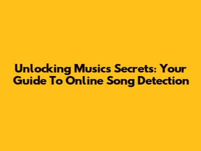 Unlocking Music's Secrets: Your Guide To Online Song Detection