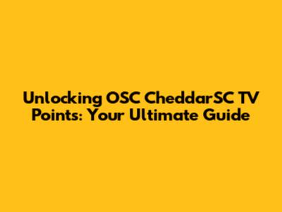 Unlocking OSC CheddarSC TV Points: Your Ultimate Guide